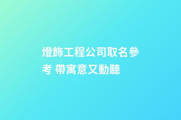燈飾工程公司取名參考 帶寓意又動聽-第1張-公司起名-玄機派